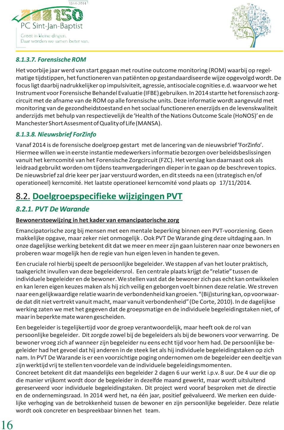 wordt. De focus ligt daarbij nadrukkelijker op impulsiviteit, agressie, antisociale cognities e.d. waarvoor we het Instrument voor Forensische Behandel Evaluatie (IFBE) gebruiken.