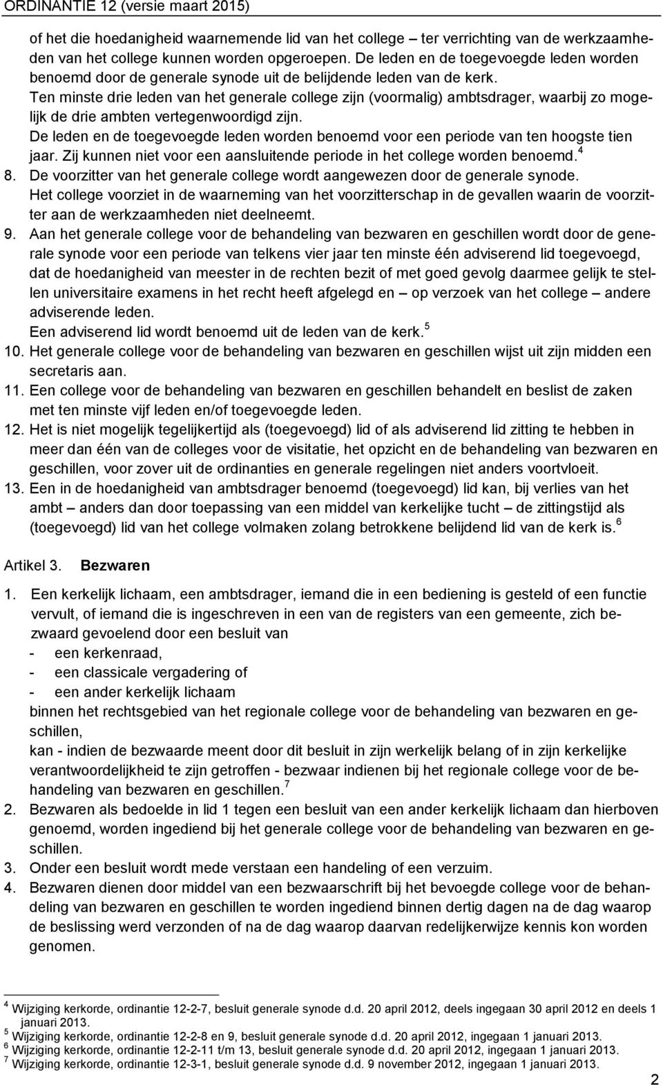 Ten minste drie leden van het generale college zijn (voormalig) ambtsdrager, waarbij zo mogelijk de drie ambten vertegenwoordigd zijn.