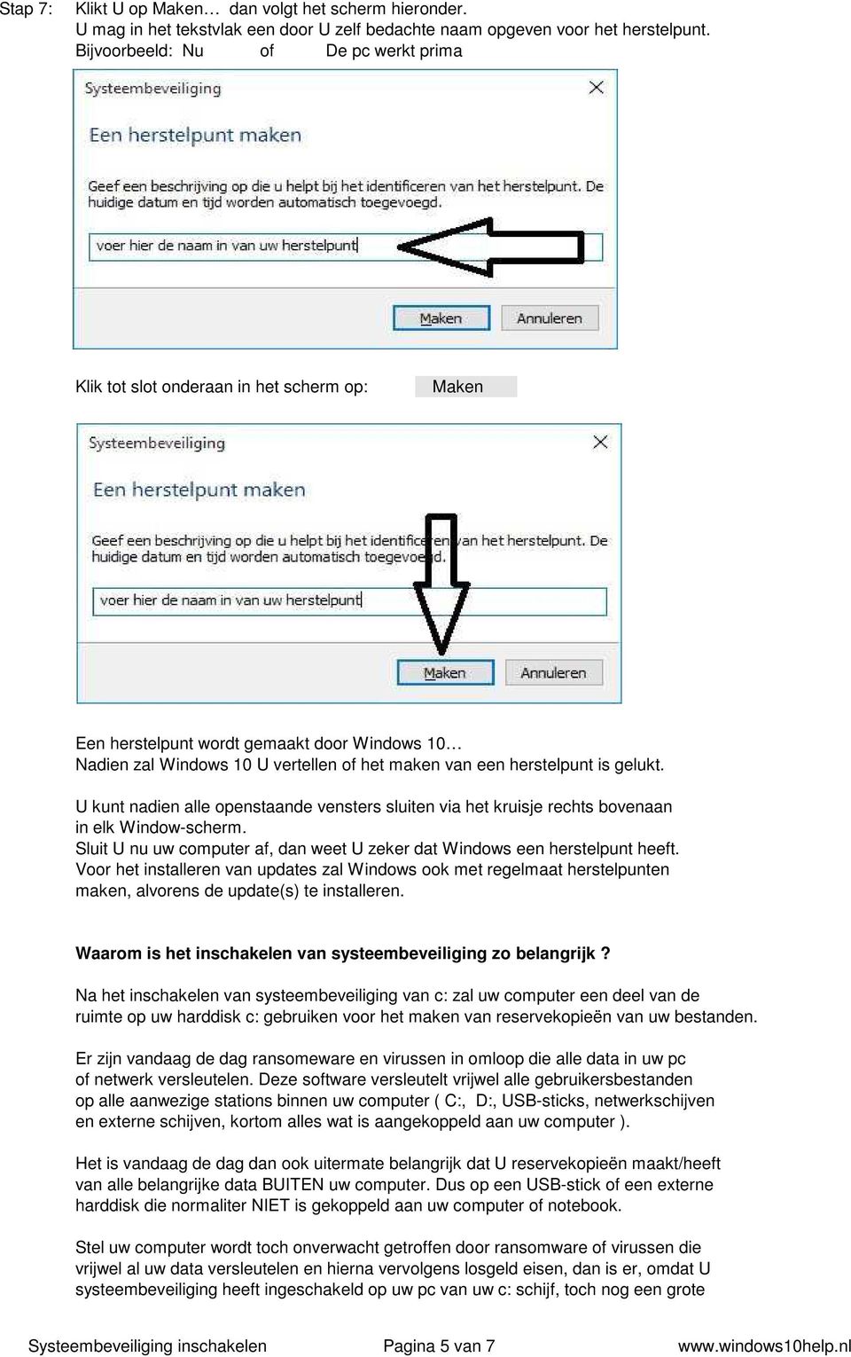 is gelukt. U kunt nadien alle openstaande vensters sluiten via het kruisje rechts bovenaan in elk Window-scherm. Sluit U nu uw computer af, dan weet U zeker dat Windows een herstelpunt heeft.