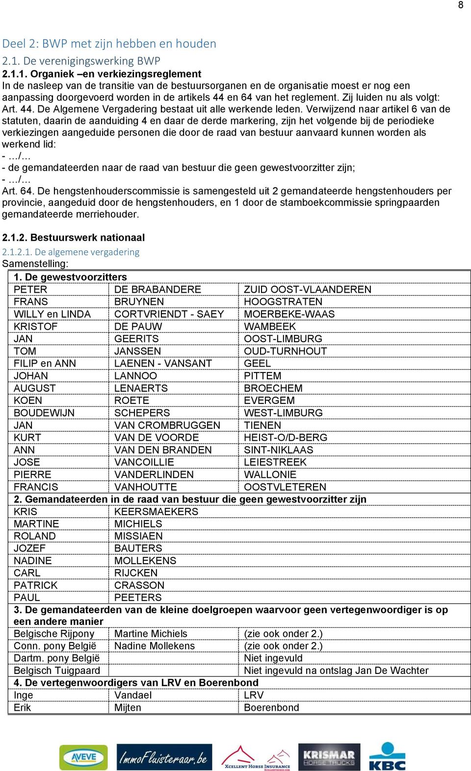 1. Organiek en verkiezingsreglement In de nasleep van de transitie van de bestuursorganen en de organisatie moest er nog een aanpassing doorgevoerd worden in de artikels 44 en 64 van het reglement.