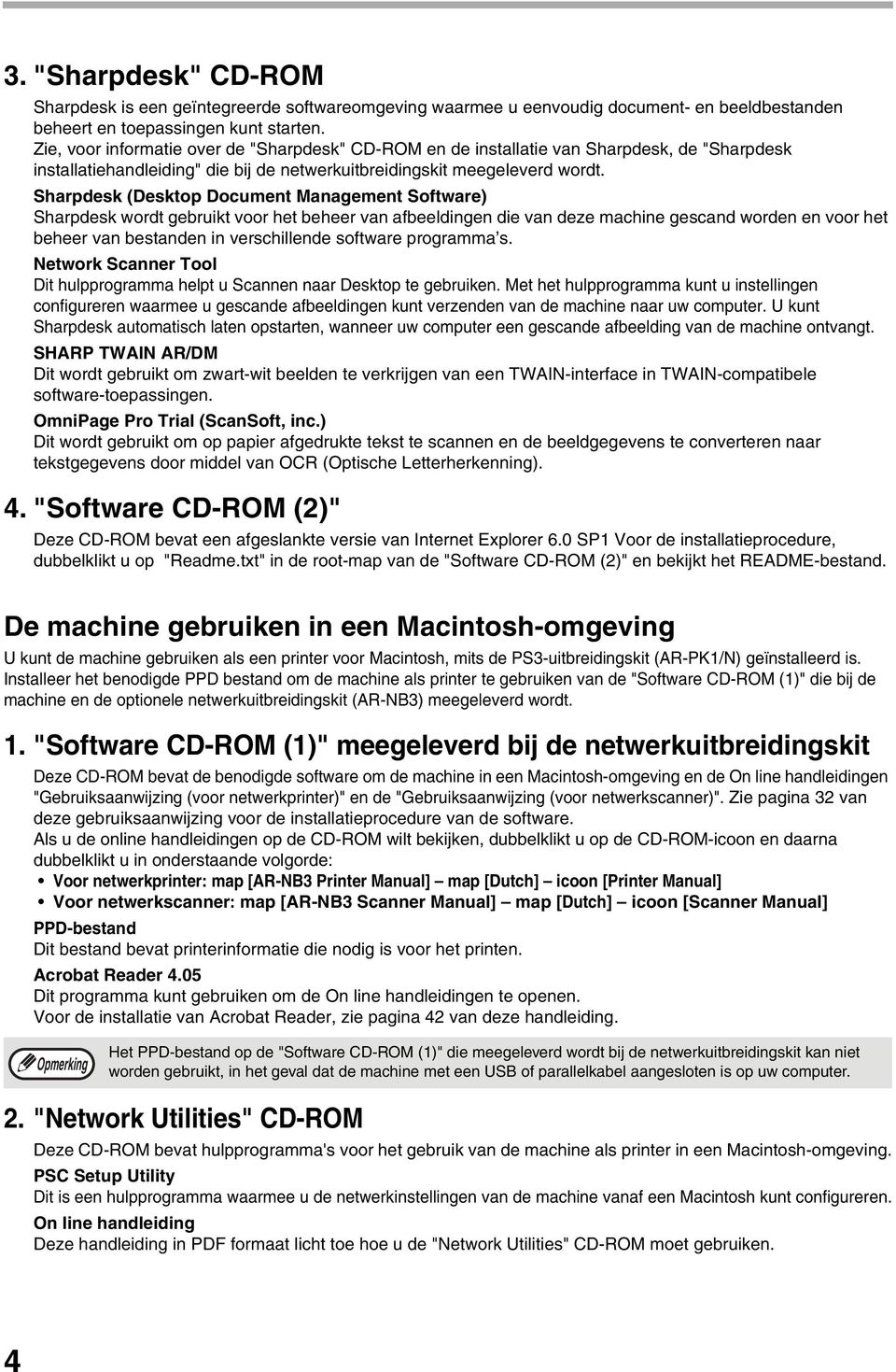 Sharpdesk (Desktop Document Management Software) Sharpdesk wordt gebruikt voor het beheer van afbeeldingen die van deze machine gescand worden en voor het beheer van bestanden in verschillende