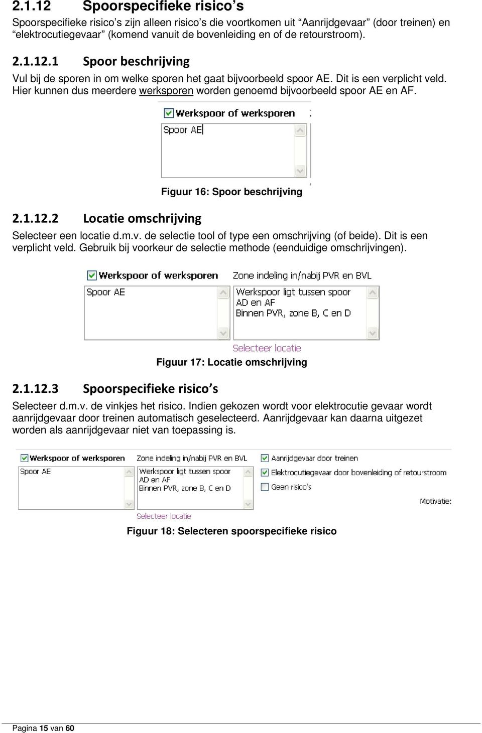 Hier kunnen dus meerdere werksporen worden genoemd bijvoorbeeld spoor AE en AF. 2.1.12.2 Locatie omschrijving Figuur 16: Spoor beschrijving Selecteer een locatie d.m.v. de selectie tool of type een omschrijving (of beide).