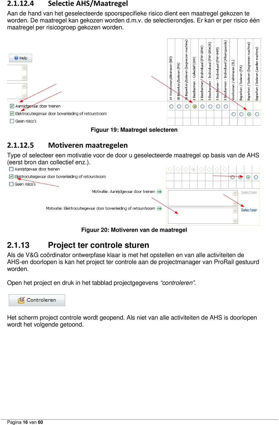 5 Motiveren maatregelen Figuur 19: Maatregel selecteren Type of selecteer een motivatie voor de door u geselecteerde maatregel op basis van de AHS (eerst bron dan collectief enz.).