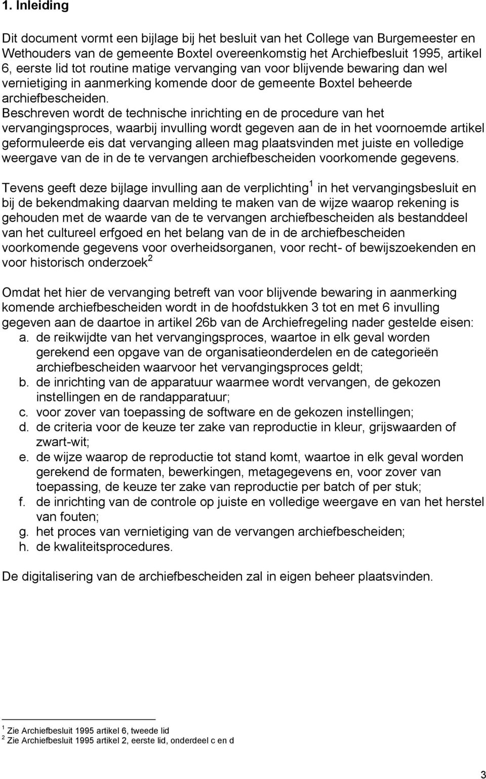 Beschreven wordt de technische inrichting en de procedure van het vervangingsproces, waarbij invulling wordt gegeven aan de in het voornoemde artikel geformuleerde eis dat vervanging alleen mag