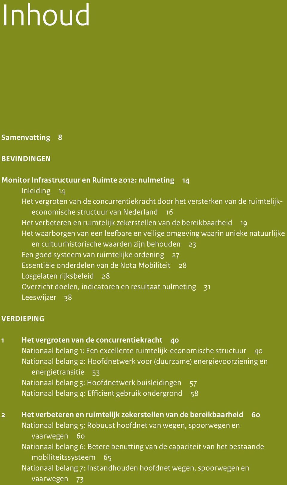 behouden 23 Een goed systeem van ruimtelijke ordening 27 Essentiële onderdelen van de Nota Mobiliteit 28 Losgelaten rijksbeleid 28 Overzicht doelen, indicatoren en resultaat nulmeting 31 Leeswijzer