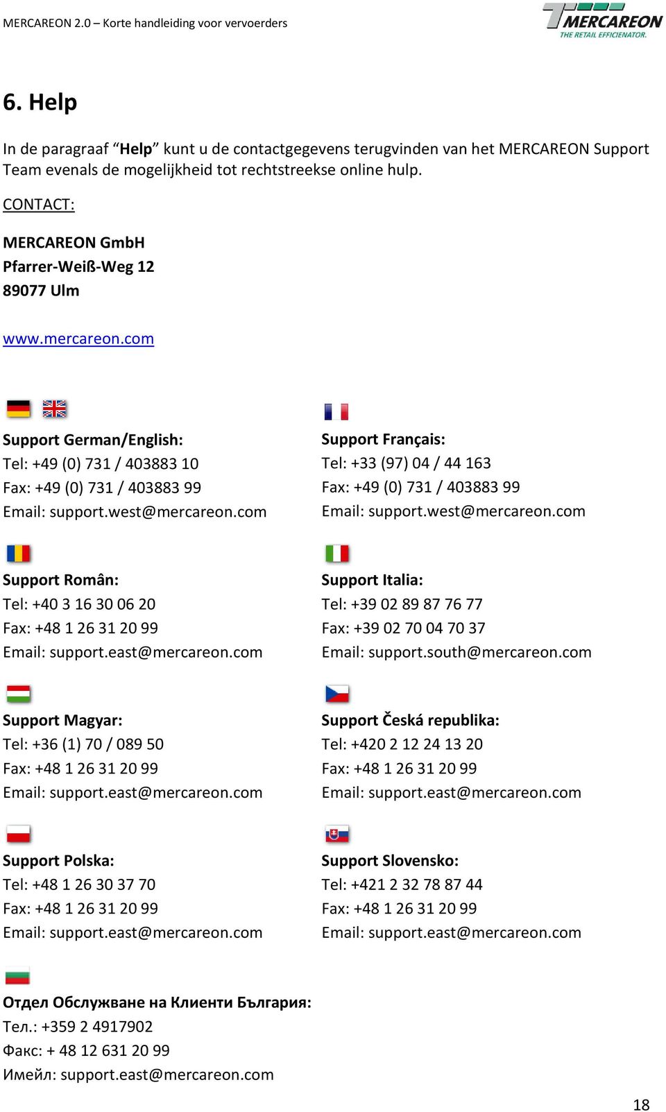 com Support Français: Tel: +33 (97) 04 / 44 163 Fax: +49 (0) 731 / 403883 99 Email: support.west@mercareon.com Support Român: Tel: +40 3 16 30 06 20 Fax: +48 1 26 31 20 99 Email: support.
