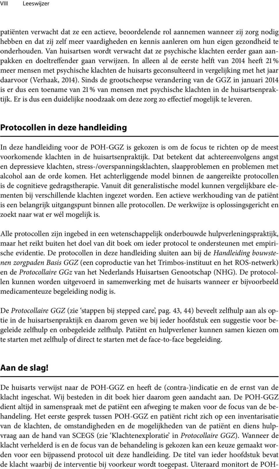 In alleen al de eerste helft van 2014 heeft 21 % meer mensen met psychische klachten de huisarts geconsulteerd in vergelijking met het jaar daarvoor (Verhaak, 2014).