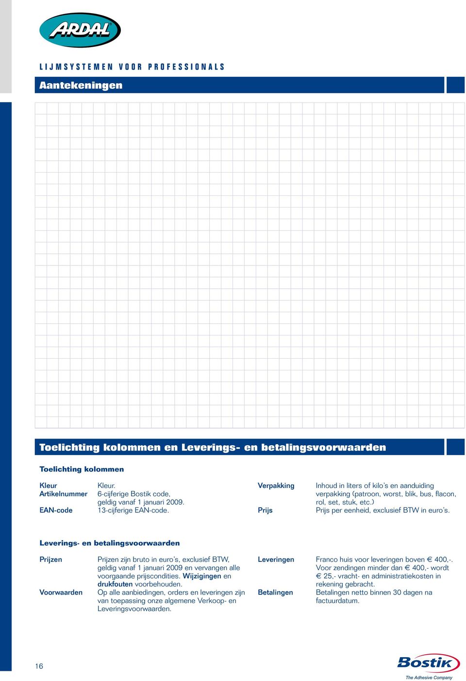 Leverings- en betalingsvoorwaarden Prijzen Voorwaarden Prijzen zijn bruto in euro s, exclusief BTW, geldig vanaf 1 januari 2009 en vervangen alle voorgaande prijs condities.