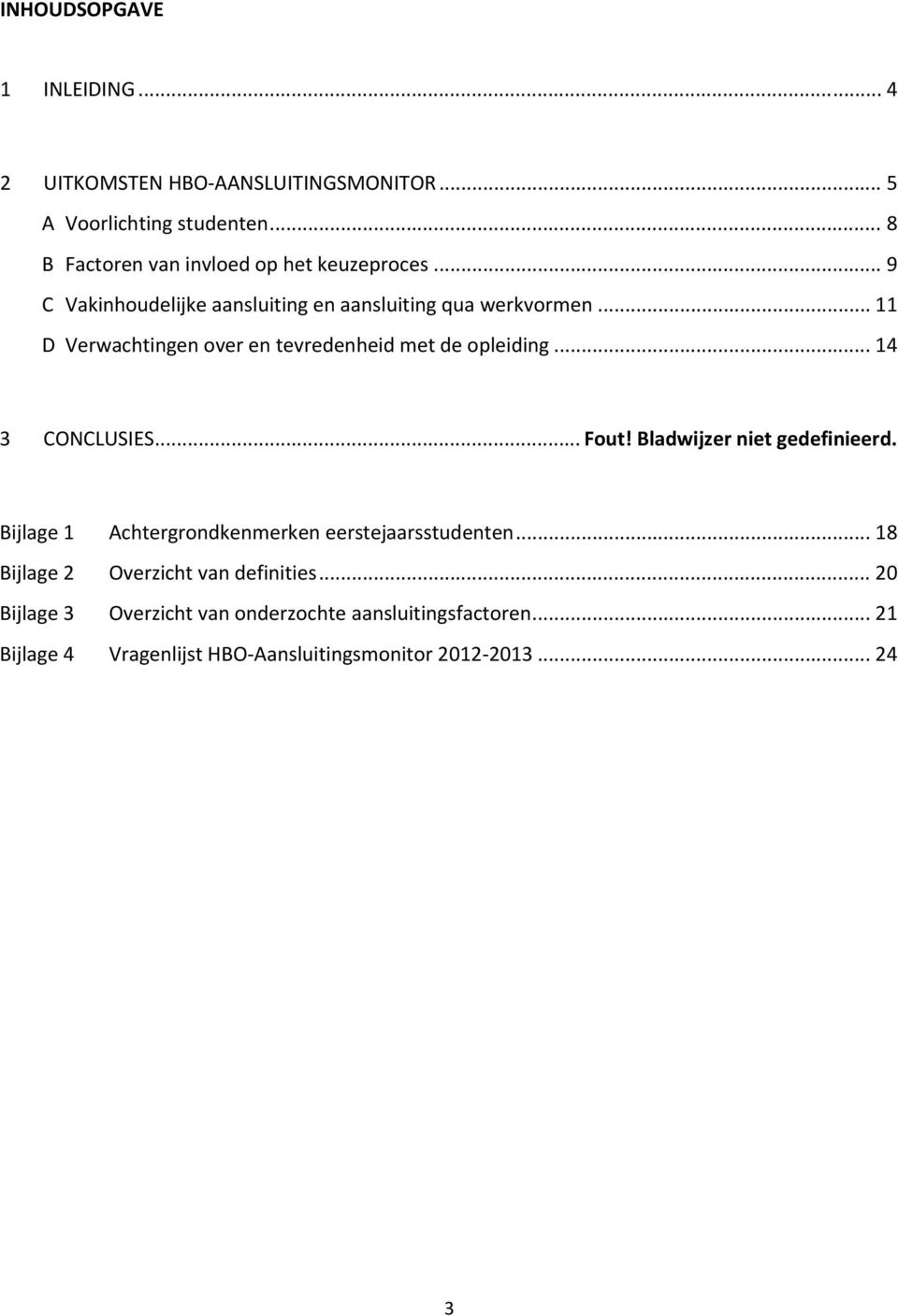 .. 11 D Verwachtingen over en tevredenheid met de opleiding... 14 3 CONCLUSIES... Fout! Bladwijzer niet gedefinieerd.