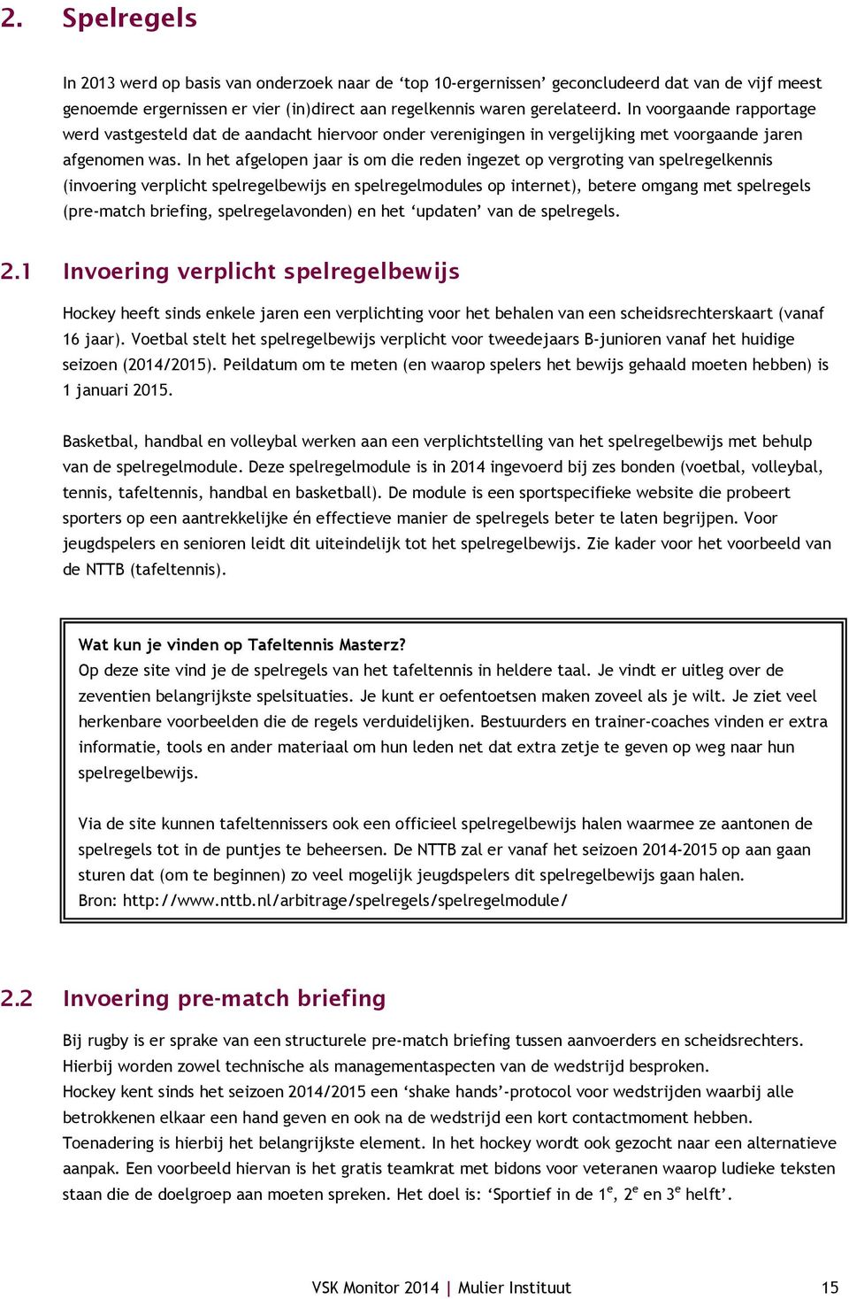 In het afgelopen jaar is om die reden ingezet op vergroting van spelregelkennis (invoering verplicht spelregelbewijs en spelregelmodules op internet), betere omgang met spelregels (pre-match