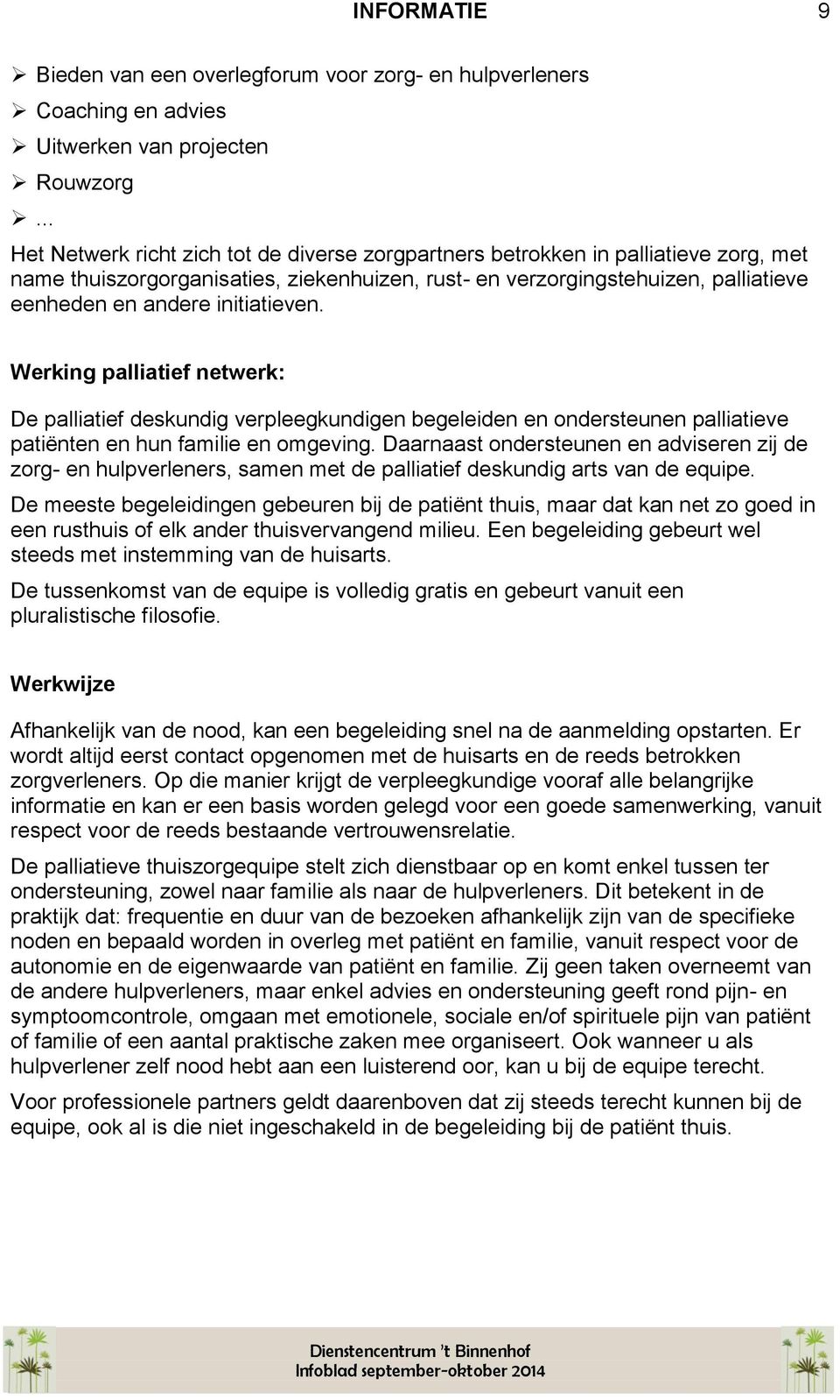 initiatieven. Werking palliatief netwerk: De palliatief deskundig verpleegkundigen begeleiden en ondersteunen palliatieve patiënten en hun familie en omgeving.