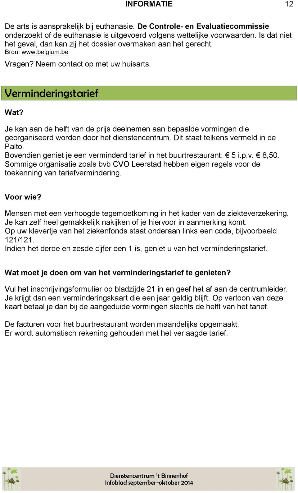 Je kan aan de helft van de prijs deelnemen aan bepaalde vormingen die georganiseerd worden door het dienstencentrum. Dit staat telkens vermeld in de Palto.