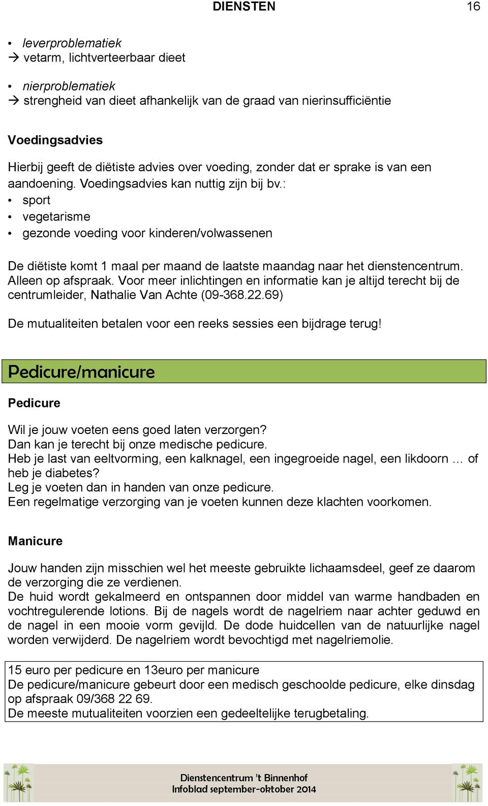 : sport vegetarisme gezonde voeding voor kinderen/volwassenen De diëtiste komt 1 maal per maand de laatste maandag naar het dienstencentrum. Alleen op afspraak.