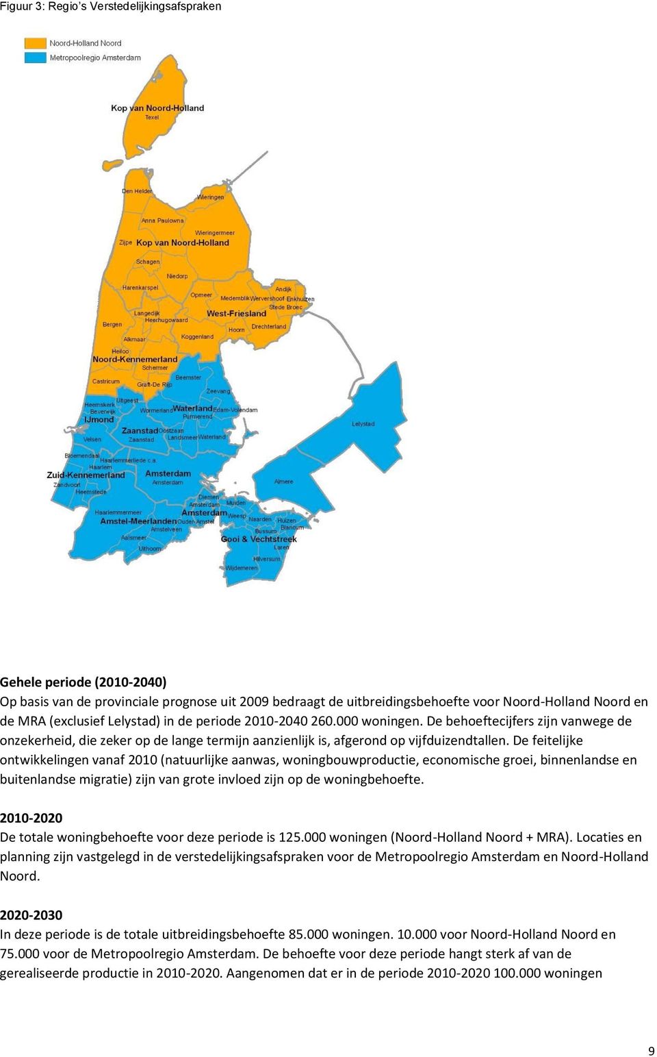 De feitelijke ontwikkelingen vanaf 2010 (natuurlijke aanwas, woningbouwproductie, economische groei, binnenlandse en buitenlandse migratie) zijn van grote invloed zijn op de woningbehoefte.