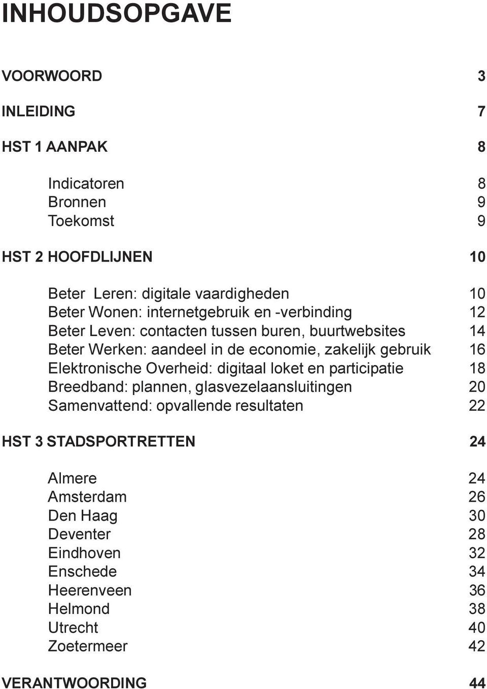 Elektronische Overheid: digitaal loket en participatie 18 Breedband: plannen, glasvezelaansluitingen 20 Samenvattend: opvallende resultaten 22 HST 3