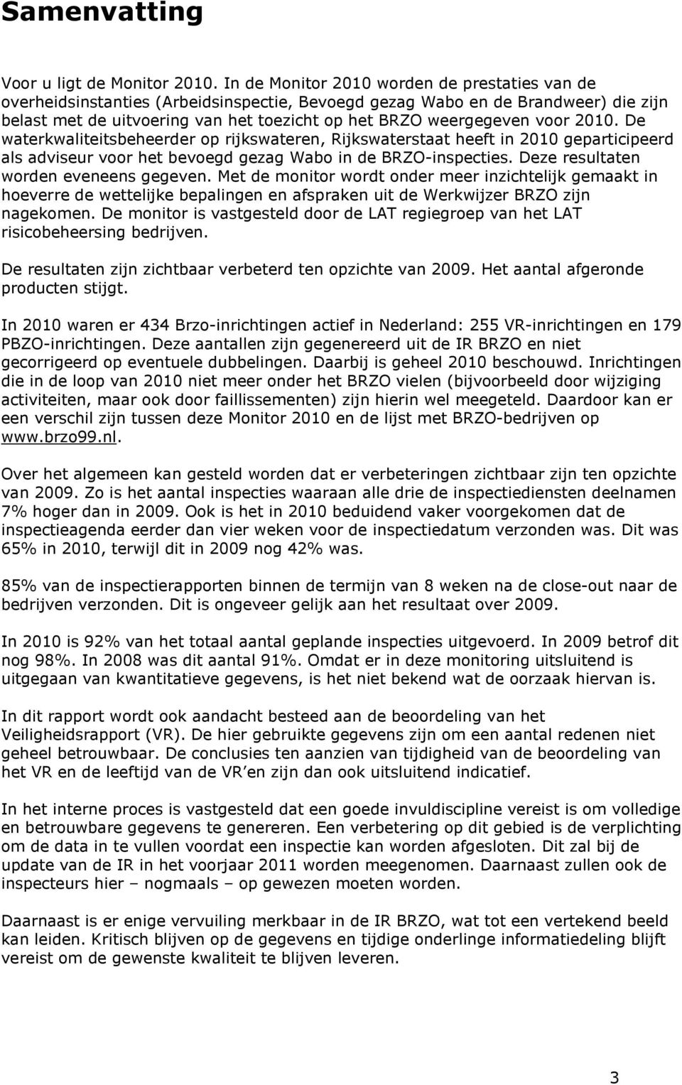 voor 2010. De waterkwaliteitsbeheerder op rijkswateren, Rijkswaterstaat heeft in 2010 geparticipeerd als adviseur voor het bevoegd gezag Wabo in de BRZO-inspecties.