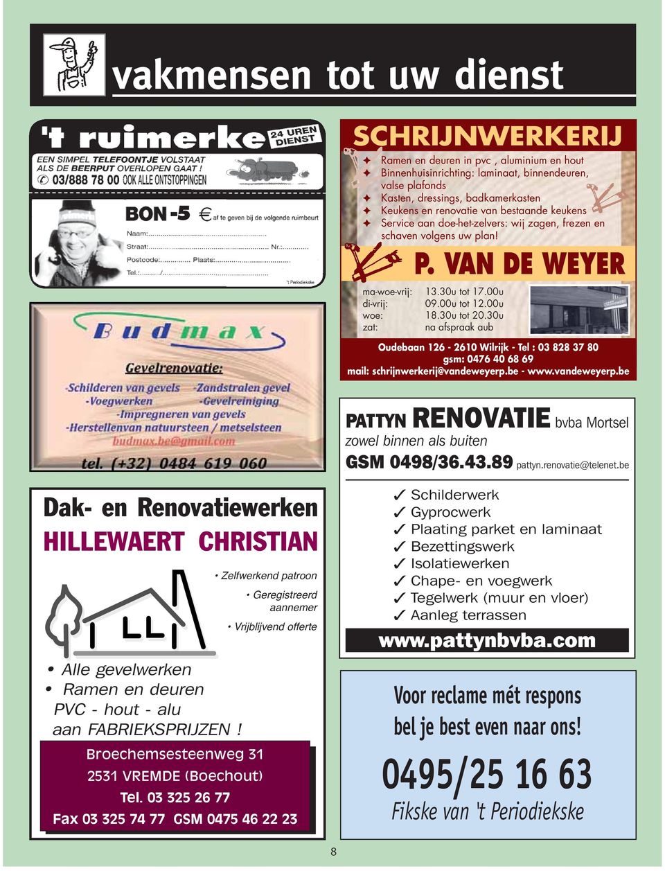 30u zat: na afspraak aub Oudebaan 126-2610 Wilrijk - Tel : 03 828 37 80 gsm: 0476 40 68 69 mail: schrijnwerkerij@vandeweyerp.be - www.vandeweyerp.be PATTYN RENOVATIE bvba Mortsel zowel binnen als buiten GSM 0498/36.