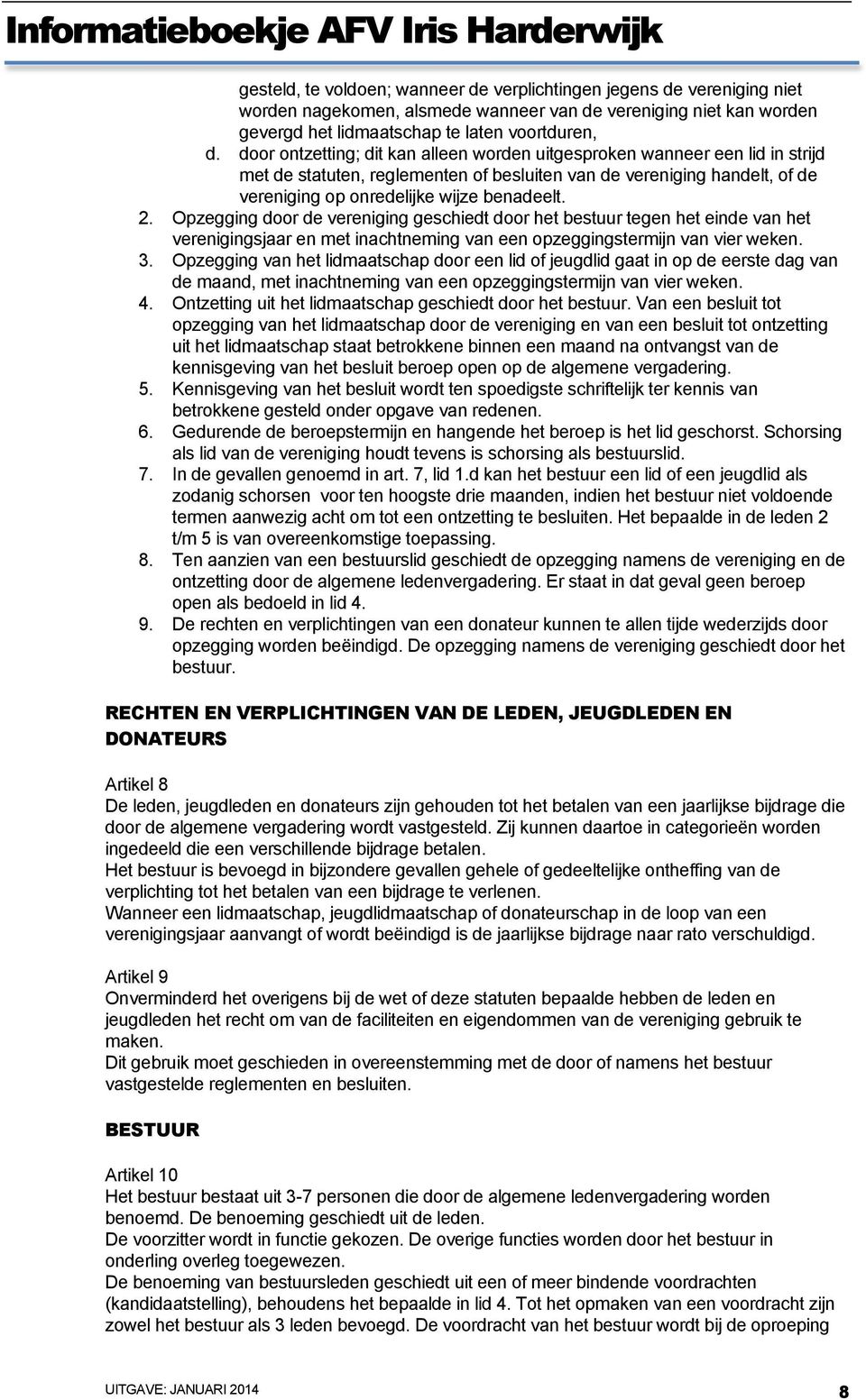 Opzegging door de vereniging geschiedt door het bestuur tegen het einde van het verenigingsjaar en met inachtneming van een opzeggingstermijn van vier weken. 3.