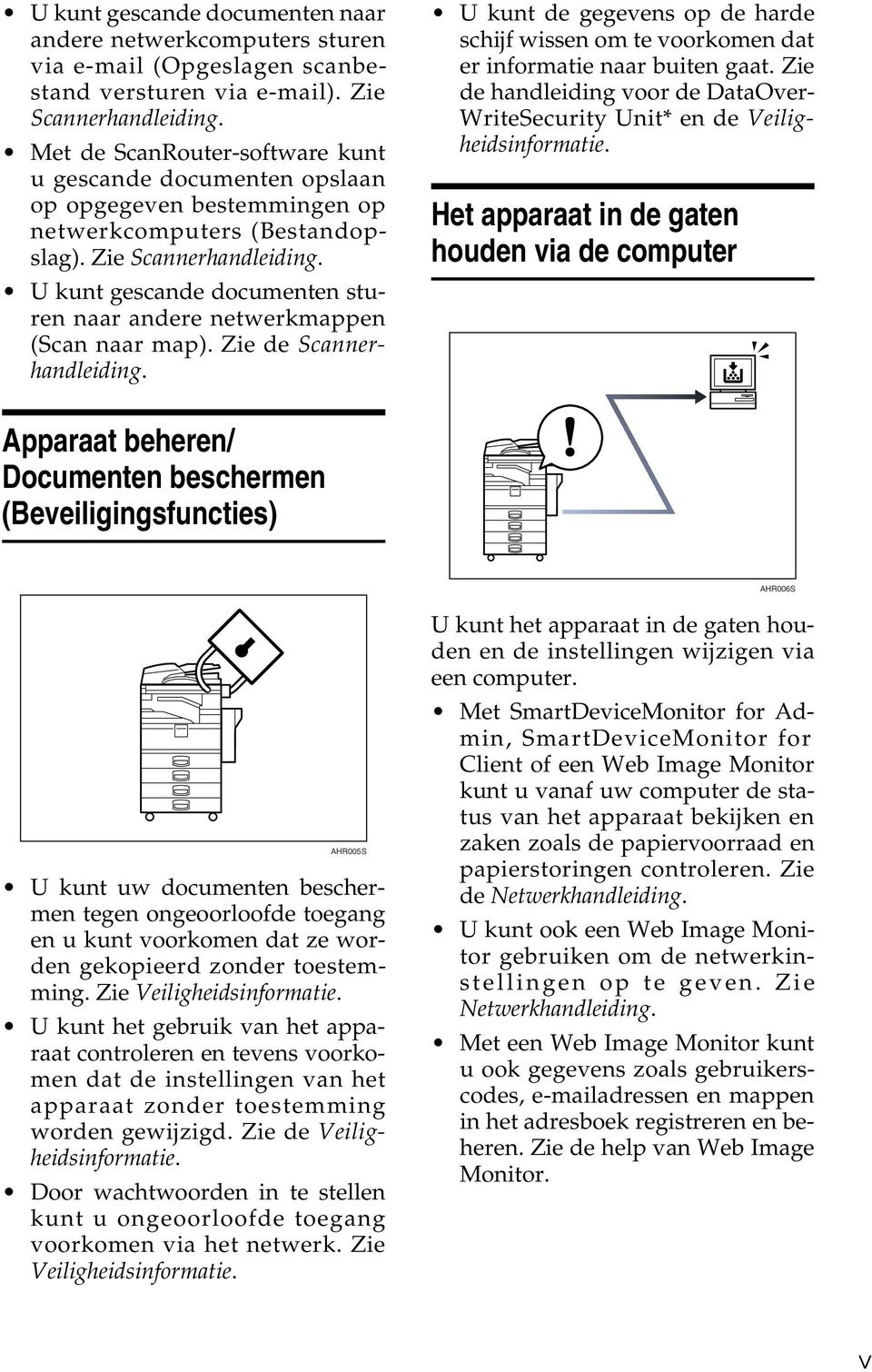 U kunt gescande documenten sturen naar andere netwerkmappen (Scan naar map). Zie de Scannerhandleiding. U kunt de gegevens op de harde schijf wissen om te voorkomen dat er informatie naar buiten gaat.