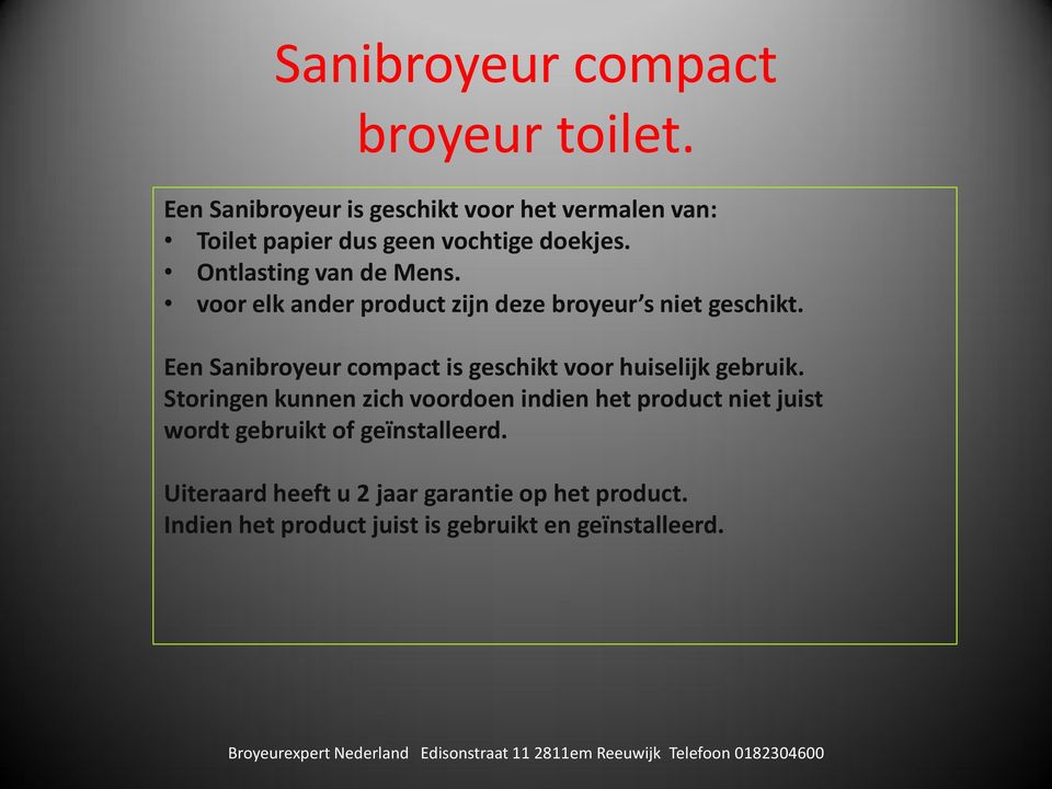 voor elk ander product zijn deze broyeur s niet geschikt. Een Sanibroyeur compact is geschikt voor huiselijk gebruik.