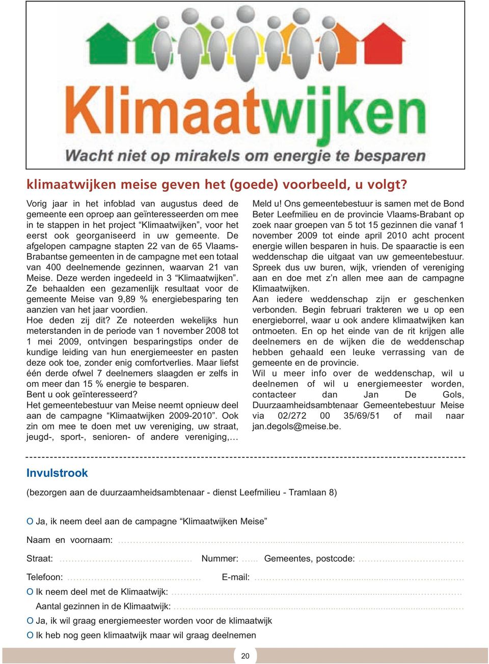 De afgelopen campagne stapten 22 van de 65 Vlaams- Brabantse gemeenten in de campagne met een totaal van 400 deelnemende gezinnen, waarvan 21 van Meise. Deze werden ingedeeld in 3 Klimaatwijken.