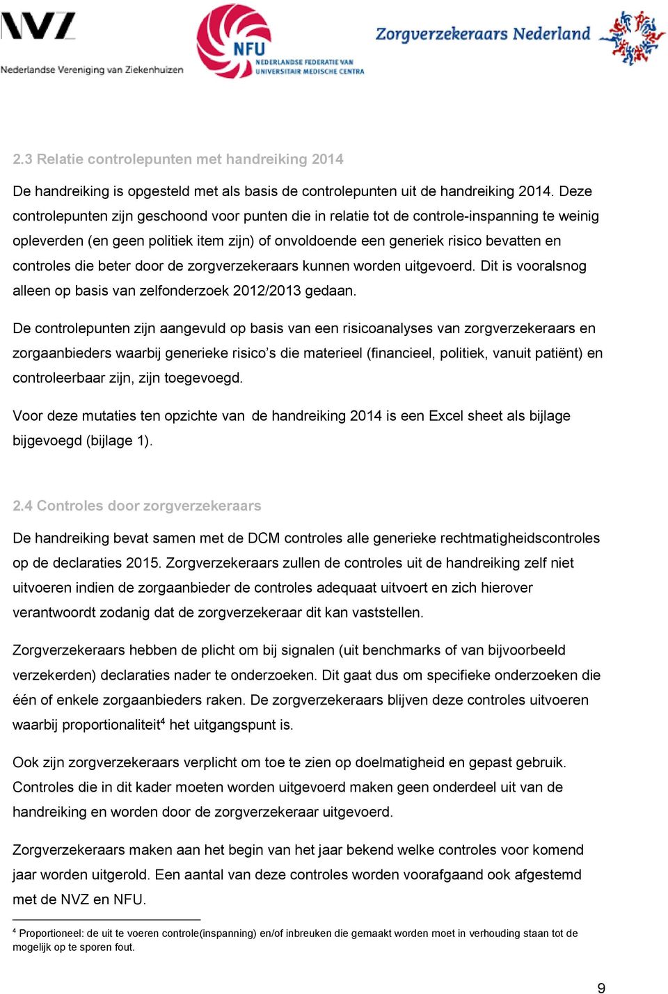 beter door de zorgverzekeraars kunnen worden uitgevoerd. Dit is vooralsnog alleen op basis van zelfonderzoek 2012/2013 gedaan.