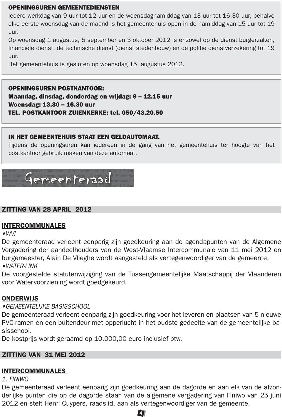 Op woensdag 1 augustus, 5 september en 3 oktober 2012 is er zowel op de dienst burgerzaken, fi nanciële dienst, de technische dienst (dienst stedenbouw) en de politie dienstverzekering tot 19 uur.