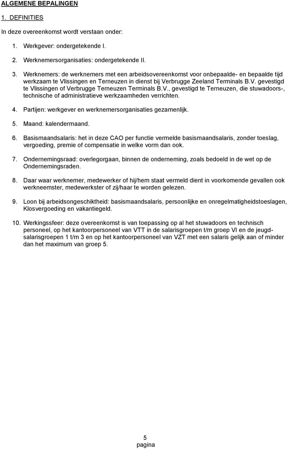 V., gevestigd te Terneuzen, die stuwadoors-, technische of administratieve werkzaamheden verrichten. 4. Partijen: werkgever en werknemersorganisaties gezamenlijk. 5. Maand: kalendermaand. 6.