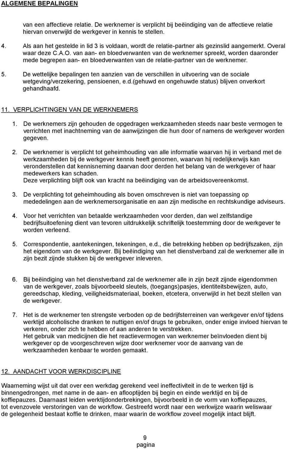 eral waar deze C.A.O. van aan- en bloedverwanten van de werknemer spreekt, worden daaronder mede begrepen aan- en bloedverwanten van de relatie-partner van de werknemer. 5.