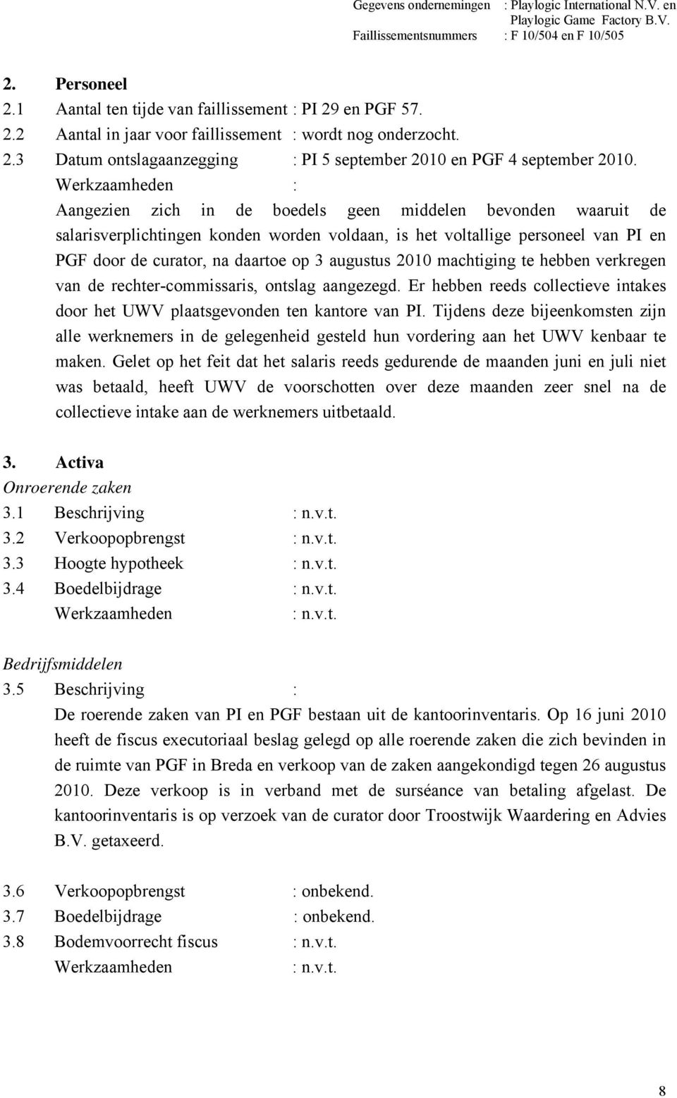 augustus 2010 machtiging te hebben verkregen van de rechtercommissaris, ontslag aangezegd. Er hebben reeds collectieve intakes door het UWV plaatsgevonden ten kantore van PI.