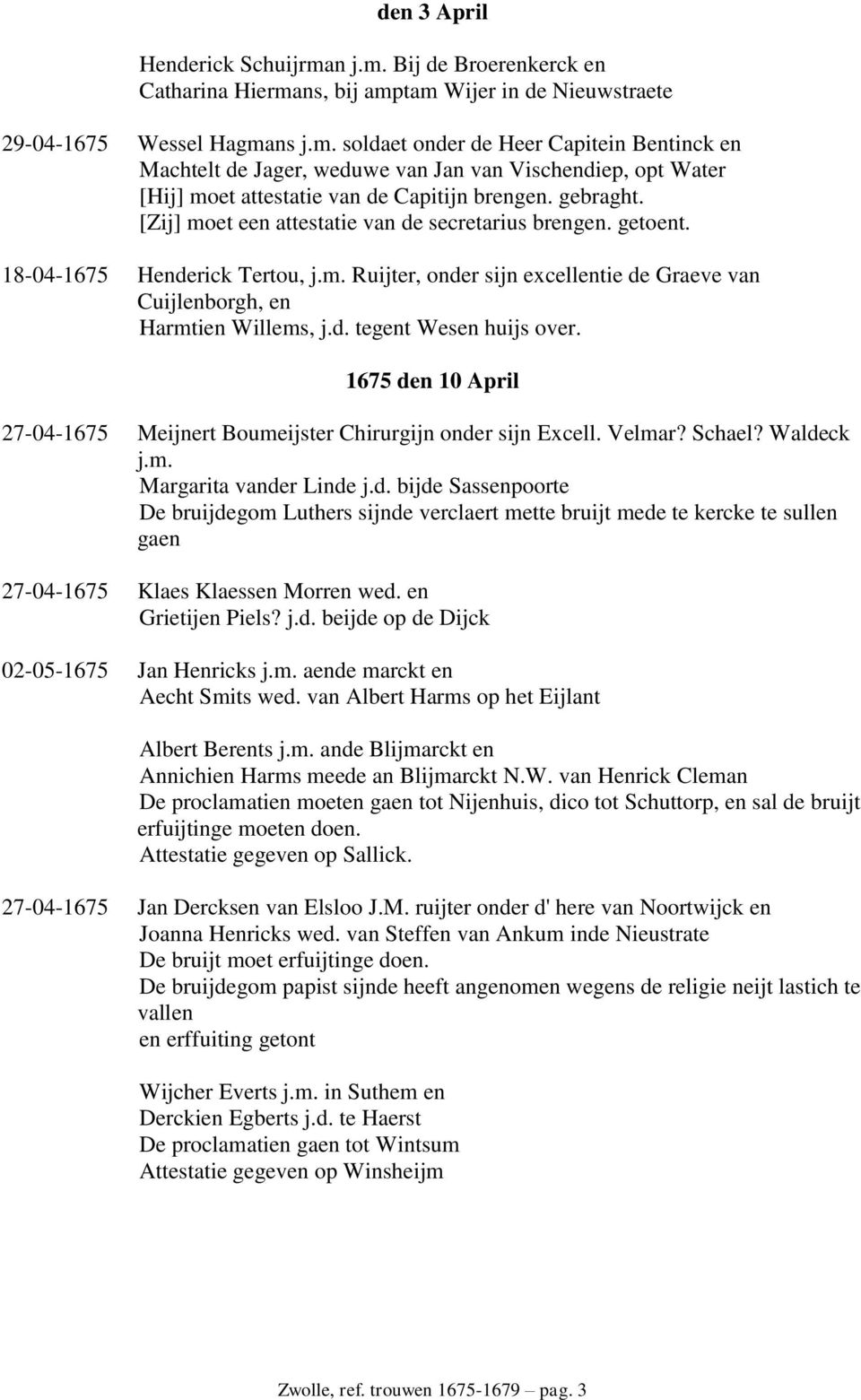 1675 den 10 April 27-04-1675 Meijnert Boumeijster Chirurgijn onder sijn Excell. Velmar? Schael? Waldeck j.m. Margarita vander Linde j.d. bijde Sassenpoorte De bruijdegom Luthers sijnde verclaert mette bruijt mede te kercke te sullen gaen 27-04-1675 Klaes Klaessen Morren wed.