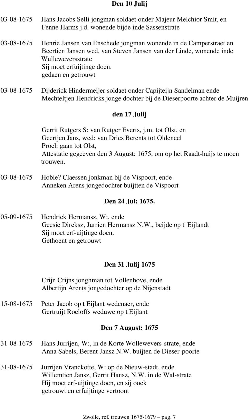 gedaen en getrouwt 03-08-1675 Dijderick Hindermeijer soldaet onder Capijteijn Sandelman ende Mechteltjen Hendricks jonge dochter bij de Dieserpoorte achter de Muijren den 17 Julij Gerrit Rutgers S: