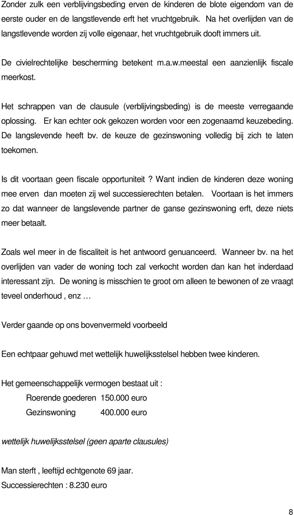 Het schrappen van de clausule (verblijvingsbeding) is de meeste verregaande oplossing. Er kan echter ook gekozen worden voor een zogenaamd keuzebeding. De langslevende heeft bv.