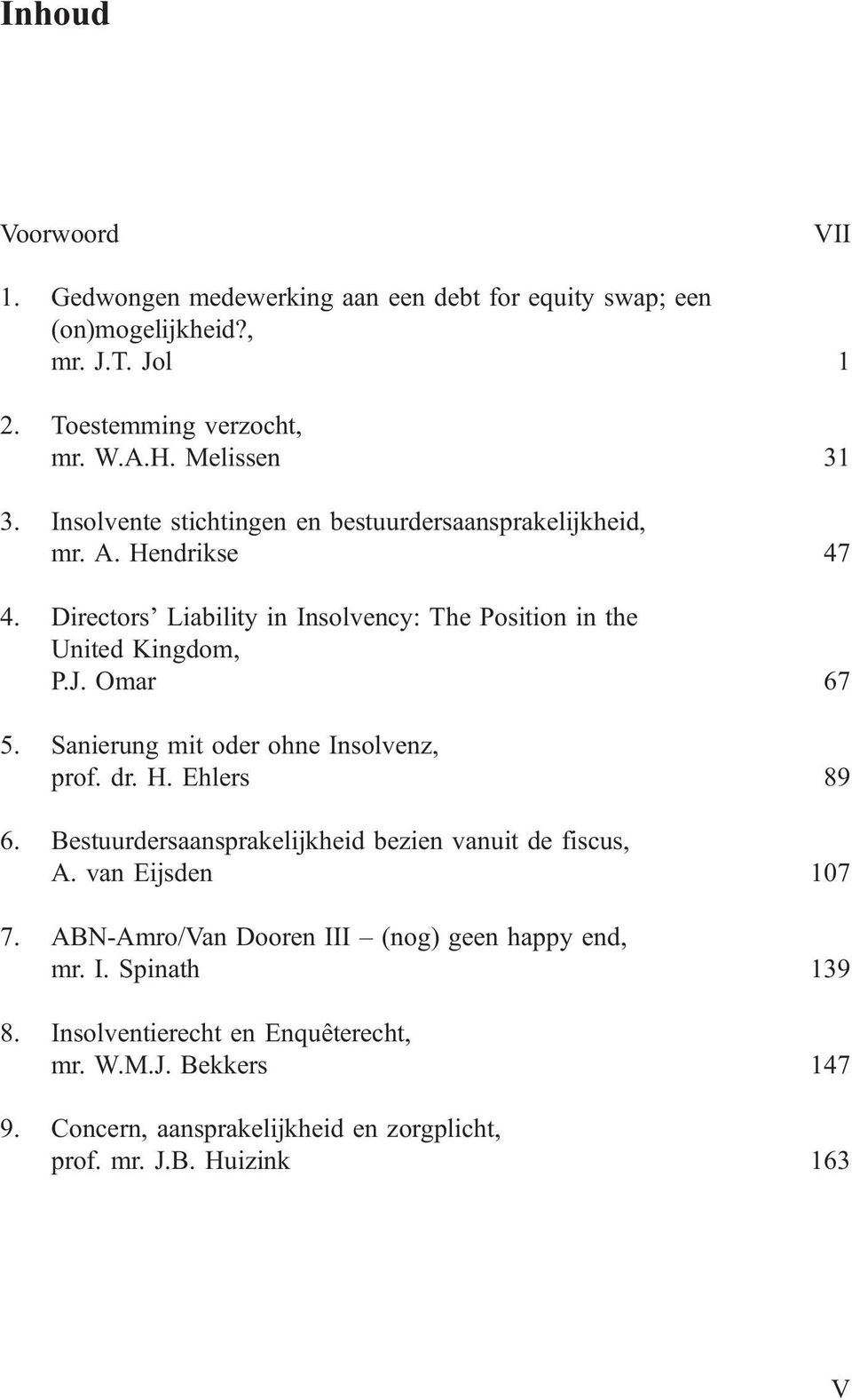 Sanierung mit oder ohne Insolvenz, prof. dr. H. Ehlers 89 6. Bestuurdersaansprakelijkheid bezien vanuit de fiscus, A. van Eijsden 107 7.