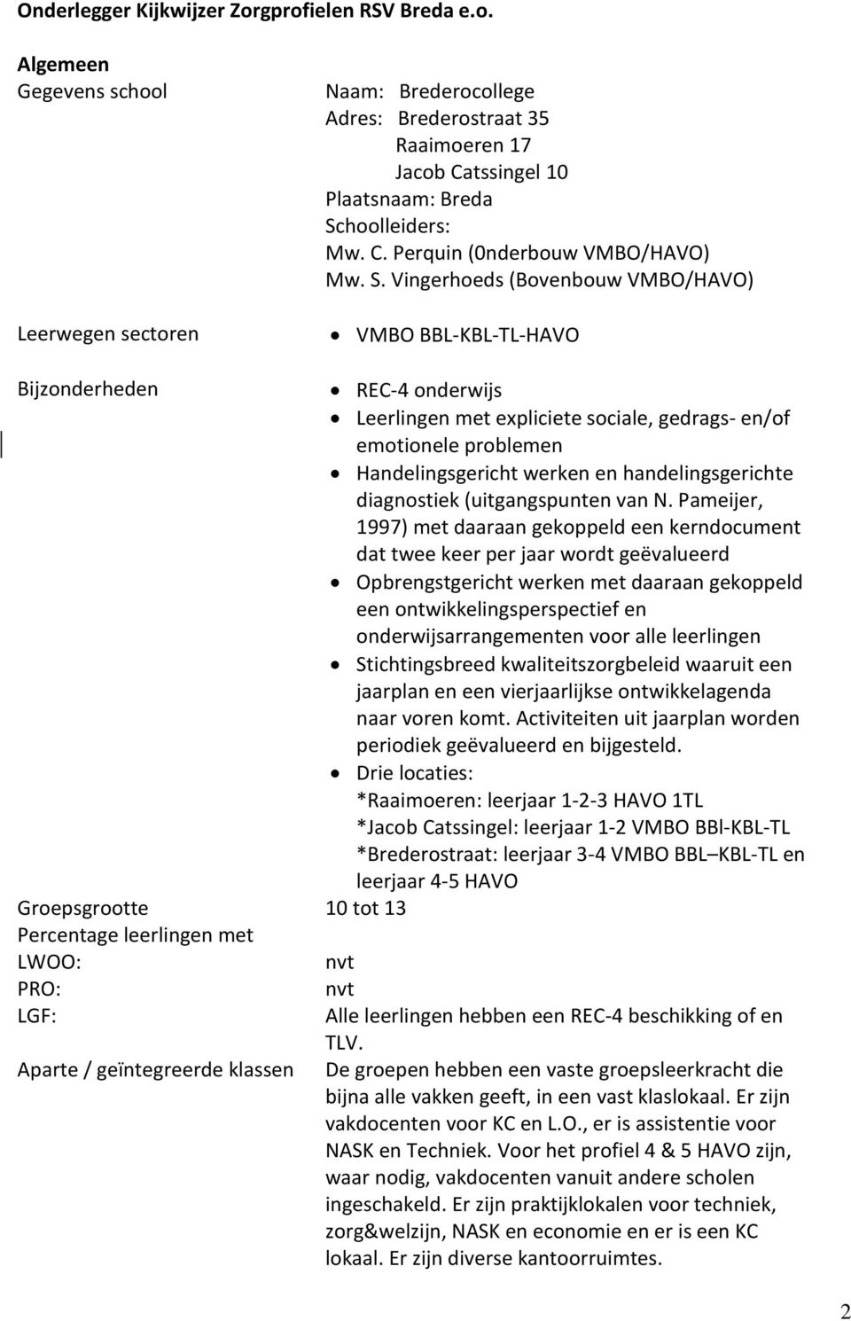 Vingerhoeds (Bovenbouw VMBO/HAVO) VMBO BBL-KBL-TL-HAVO Bijzonderheden REC-4 onderwijs Leerlingen met expliciete sociale, gedrags- en/of emotionele problemen Handelingsgericht werken en