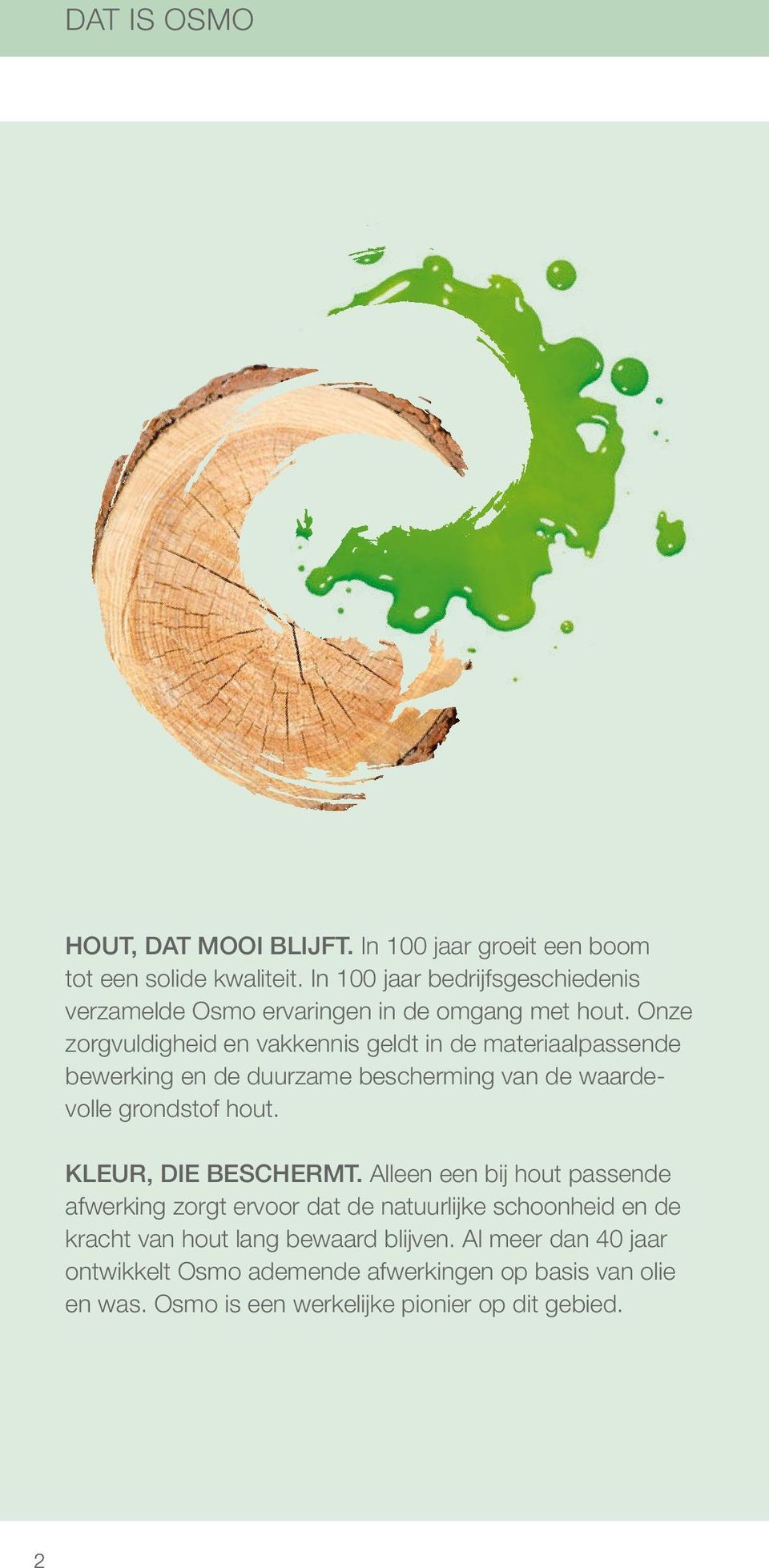 Onze zorgvuldigheid en vakkennis geldt in de materiaalpassende bewerking en de duurzame bescherming van de waardevolle grondstof hout.