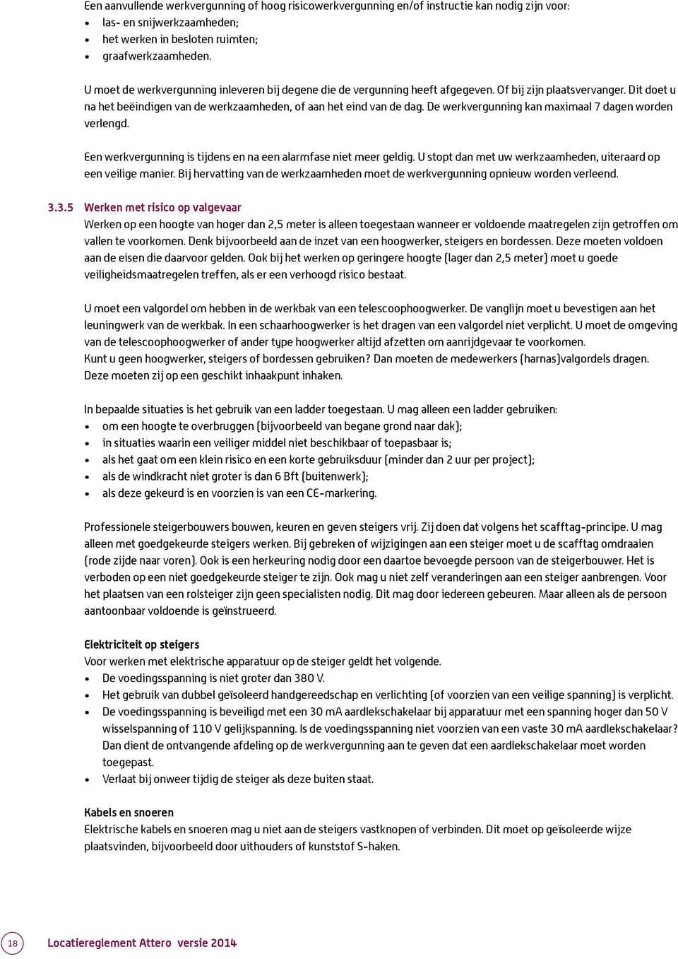 De werkvergunning kan maximaal 7 dagen worden verlengd. Een werkvergunning is tijdens en na een alarmfase niet meer geldig. U stopt dan met uw werkzaamheden, uiteraard op een veilige manier.