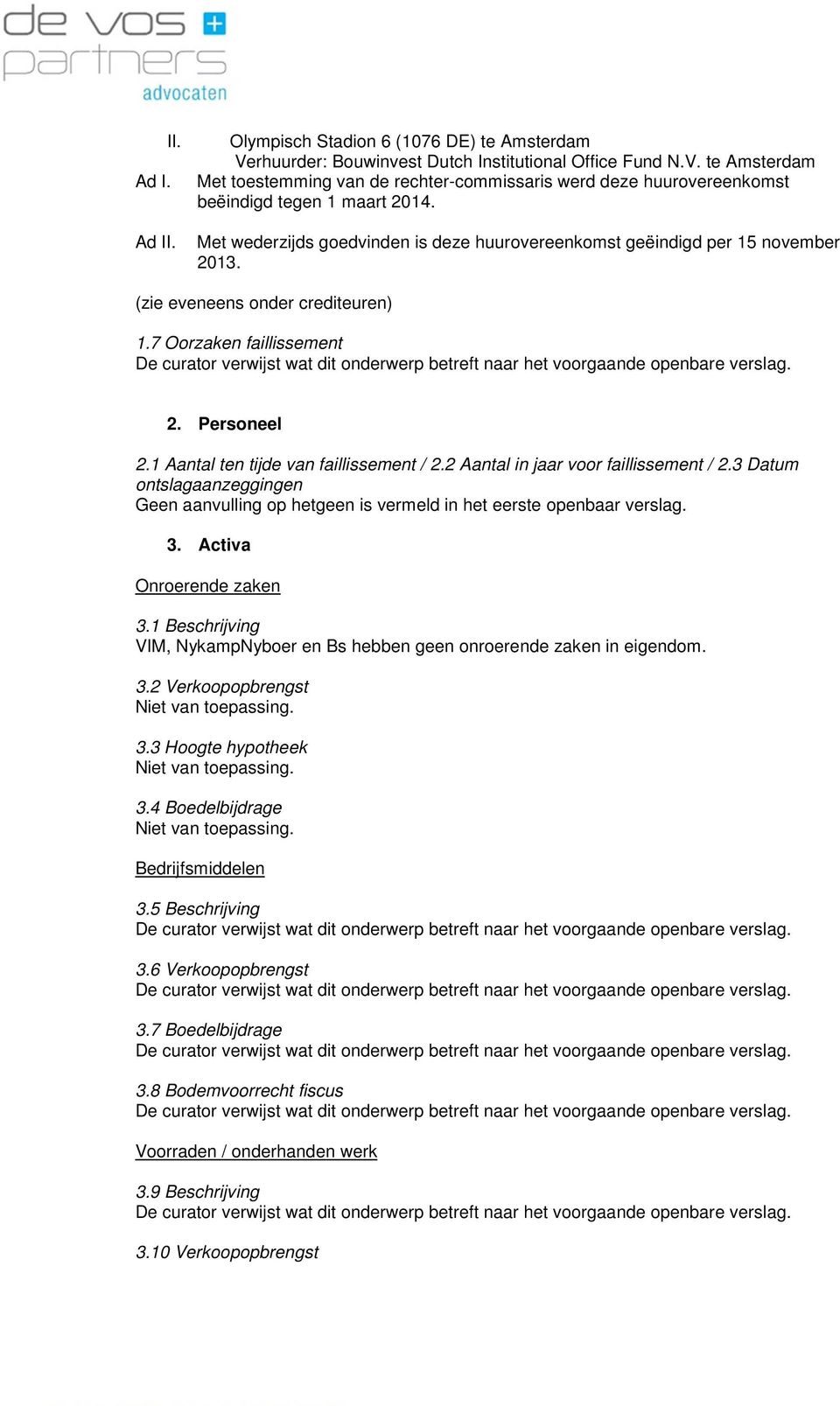 2 Aantal in jaar voor faillissement / 2.3 Datum ontslagaanzeggingen Geen aanvulling op hetgeen is vermeld in het eerste openbaar verslag. 3. Activa Onroerende zaken 3.