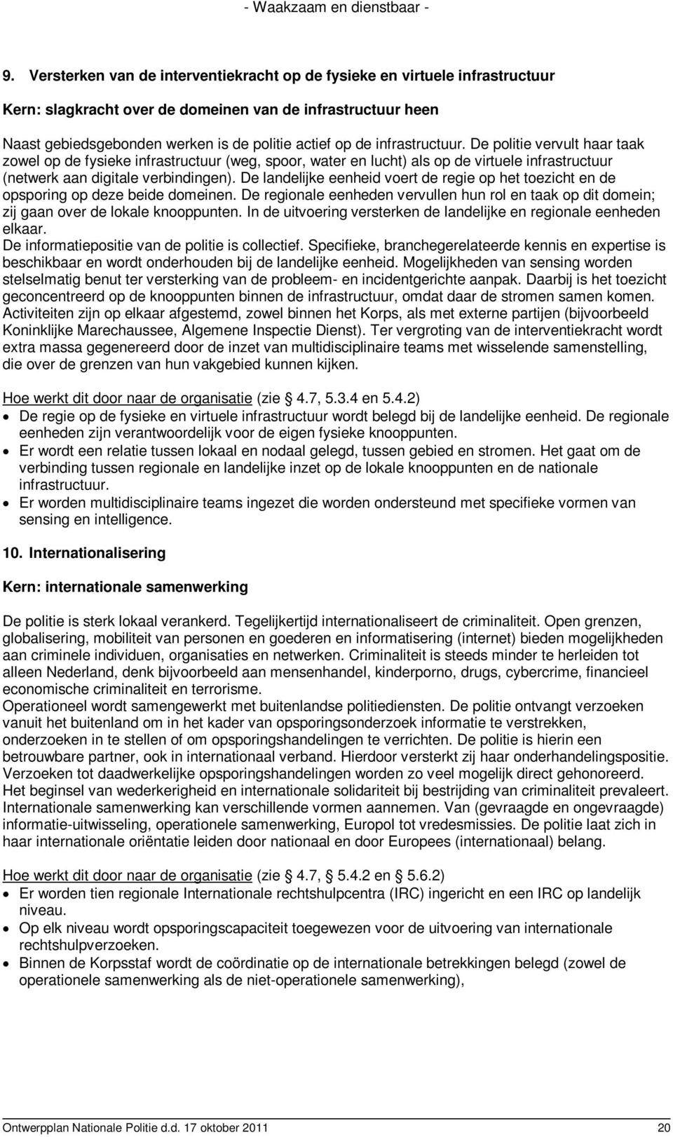 De landelijke eenheid voert de regie op het toezicht en de opsporing op deze beide domeinen. De regionale eenheden vervullen hun rol en taak op dit domein; zij gaan over de lokale knooppunten.