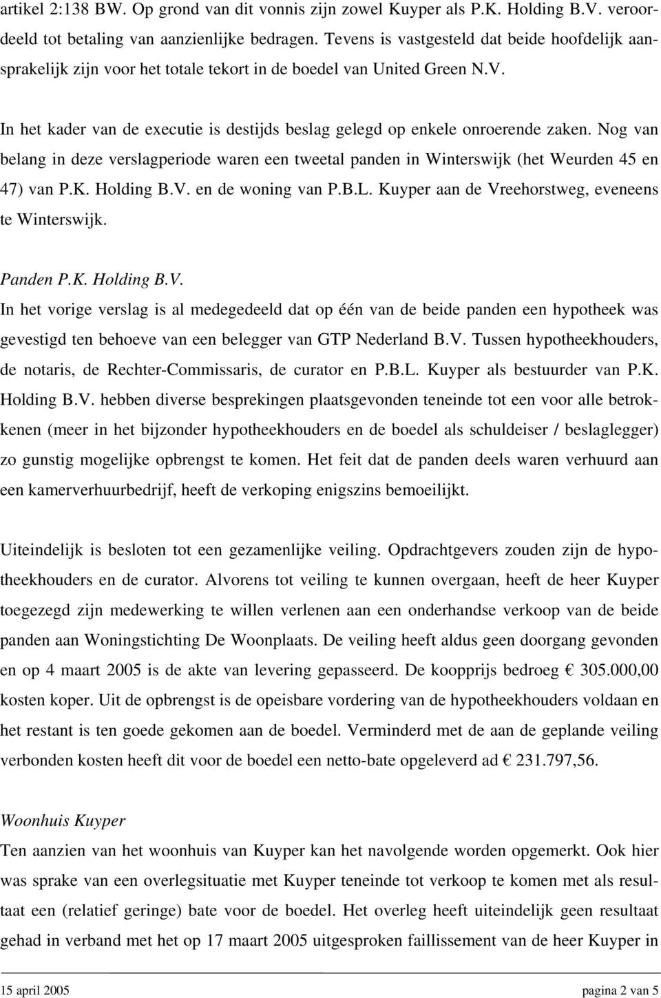 In het kader van de executie is destijds beslag gelegd op enkele onroerende zaken. Nog van belang in deze verslagperiode waren een tweetal panden in Winterswijk (het Weurden 45 en 47) van P.K.