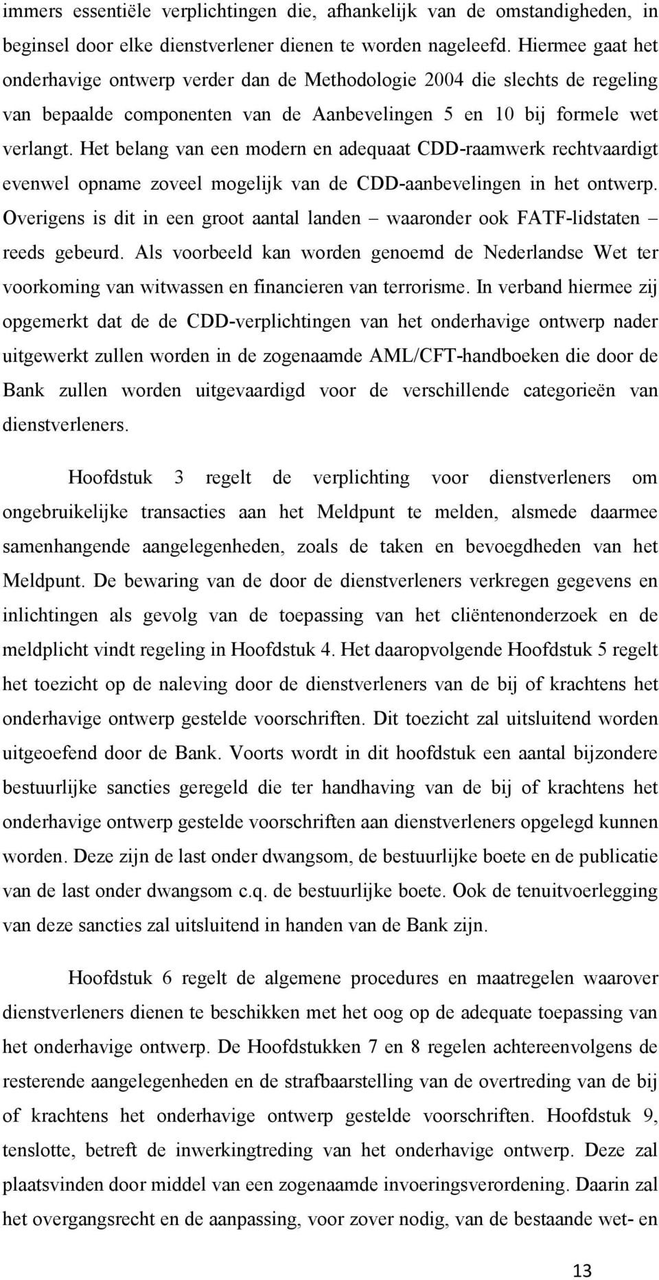 Het belang van een modern en adequaat CDD-raamwerk rechtvaardigt evenwel opname zoveel mogelijk van de CDD-aanbevelingen in het ontwerp.