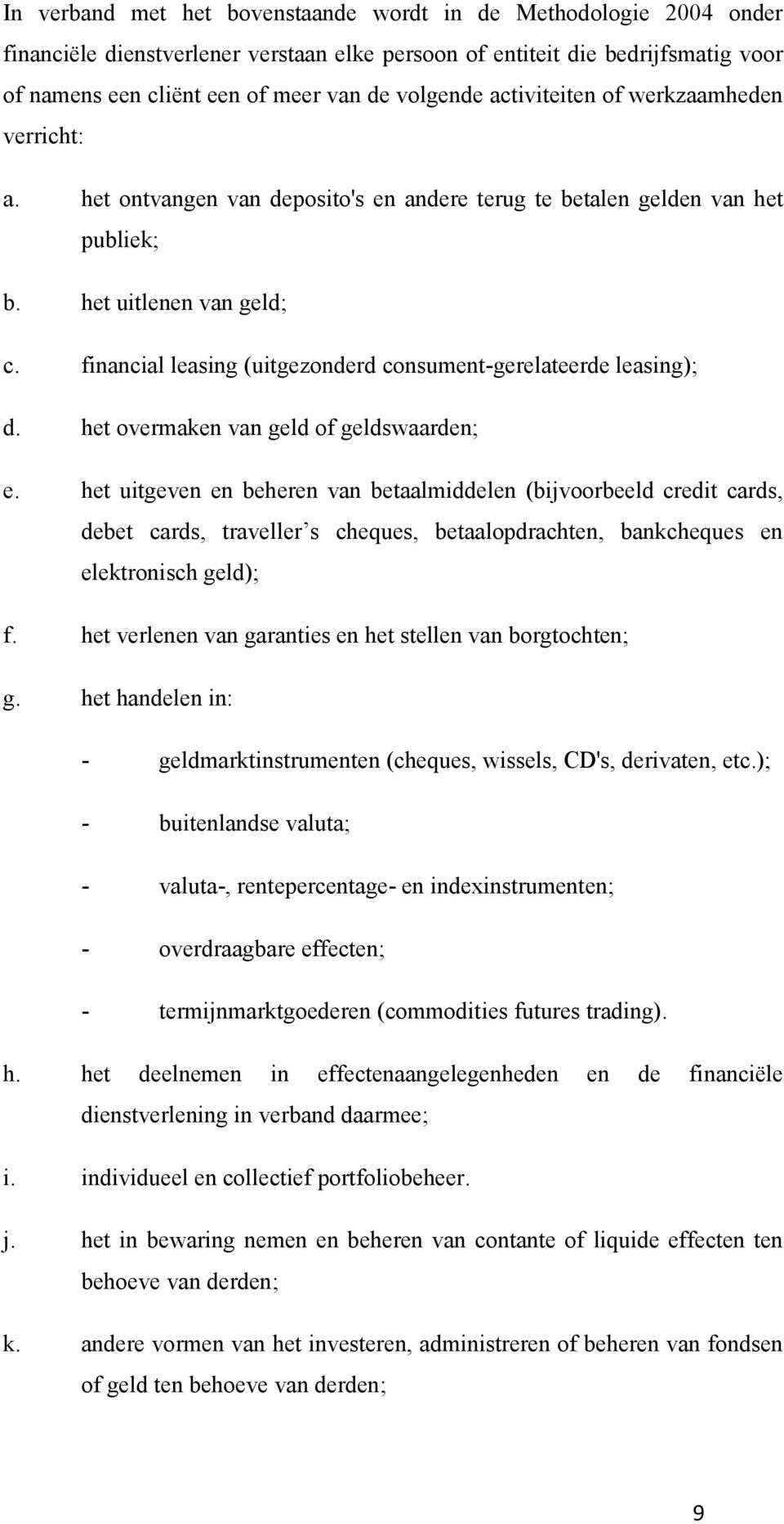 financial leasing (uitgezonderd consument-gerelateerde leasing); d. het overmaken van geld of geldswaarden; e.