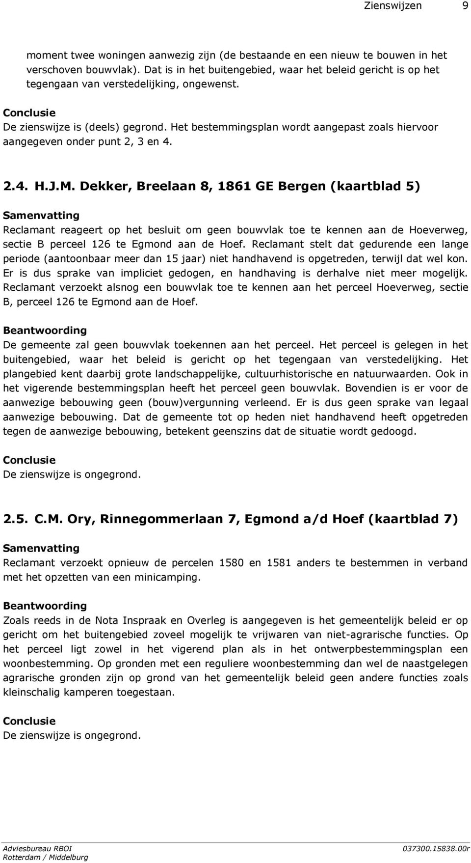 Het bestemmingsplan wordt aangepast zoals hiervoor aangegeven onder punt 2, 3 en 4. 2.4. H.J.M.