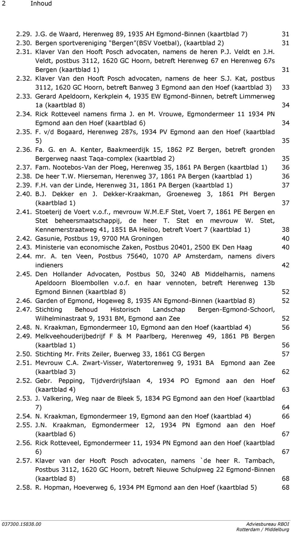 33. Gerard Apeldoorn, Kerkplein 4, 1935 EW Egmond-Binnen, betreft Limmerweg 1a (kaartblad 8) 34 2.34. Rick Rotteveel namens firma J. en M.