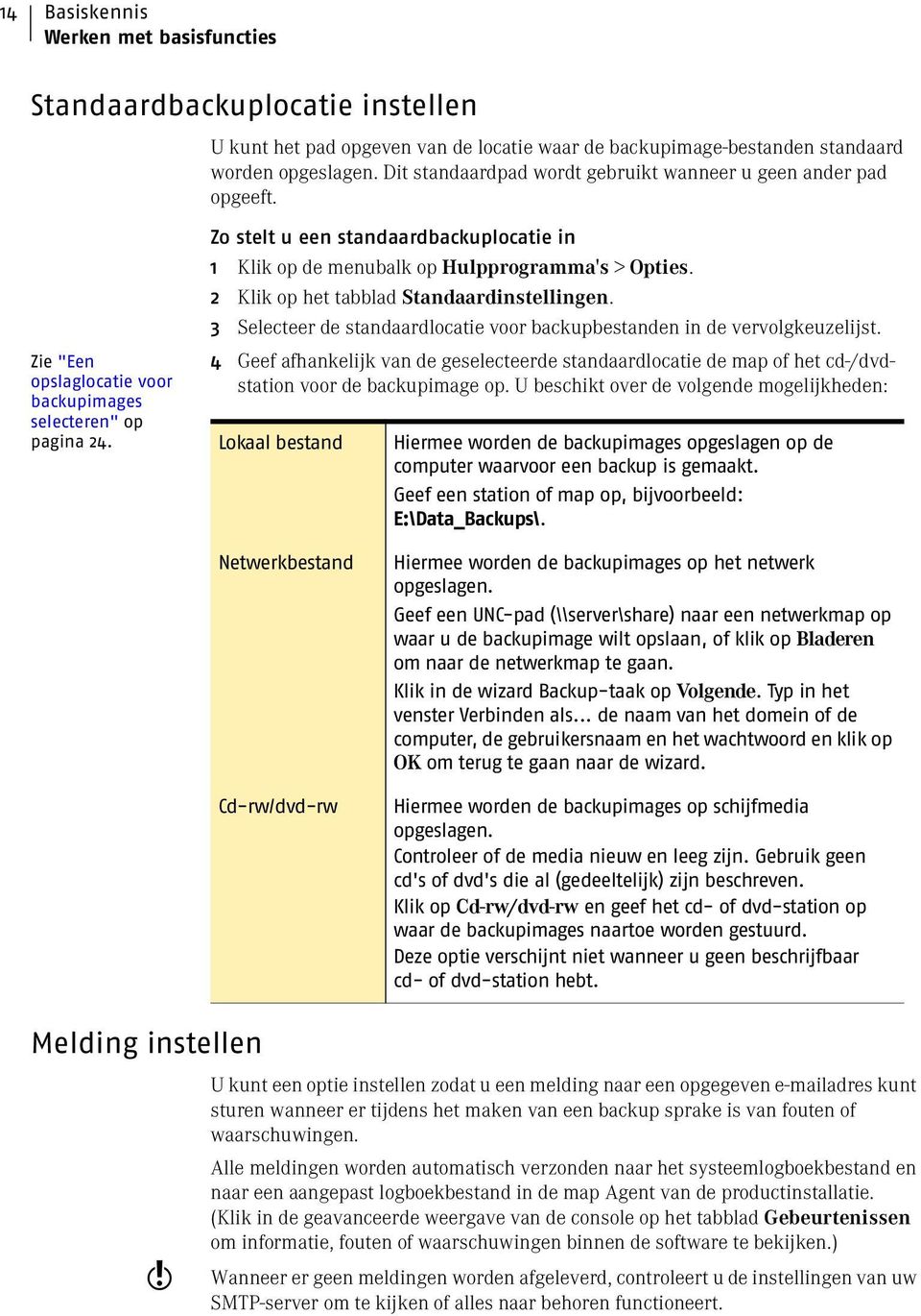 Zo stelt u een standaardbackuplocatie in 1 Klik op de menubalk op Hulpprogramma's > Opties. 2 Klik op het tabblad Standaardinstellingen.