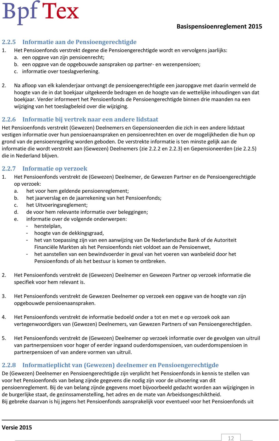 Na afloop van elk kalenderjaar ontvangt de pensioengerechtigde een jaaropgave met daarin vermeld de hoogte van de in dat boekjaar uitgekeerde bedragen en de hoogte van de wettelijke inhoudingen van