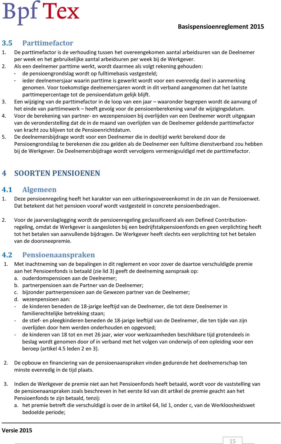 een evenredig deel in aanmerking genomen. Voor toekomstige deelnemersjaren wordt in dit verband aangenomen dat het laatste parttimepercentage tot de pensioendatum gelijk blijft. 3.