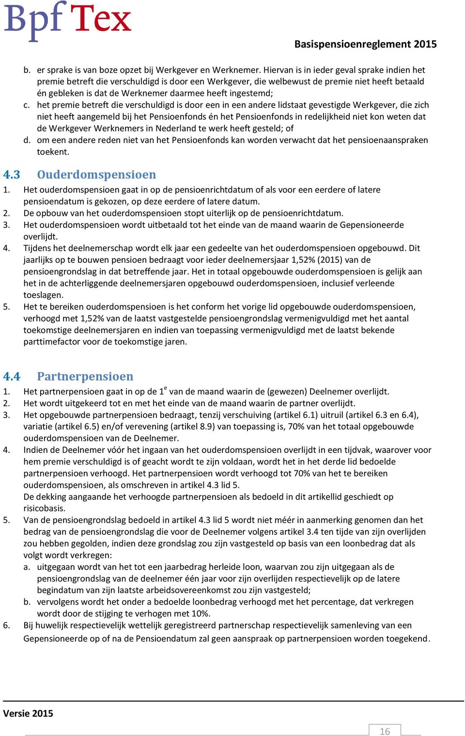 c. het premie betreft die verschuldigd is door een in een andere lidstaat gevestigde Werkgever, die zich niet heeft aangemeld bij het Pensioenfonds én het Pensioenfonds in redelijkheid niet kon weten