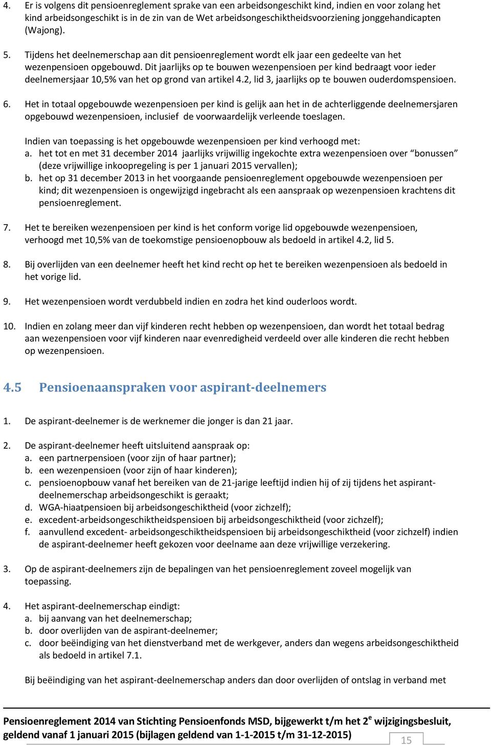 Dit jaarlijks op te bouwen wezenpensioen per kind bedraagt voor ieder deelnemersjaar 10,5% van het op grond van artikel 4.2, lid 3, jaarlijks op te bouwen ouderdomspensioen. 6.