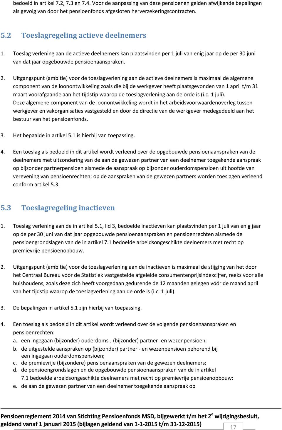 Uitgangspunt (ambitie) voor de toeslagverlening aan de actieve deelnemers is maximaal de algemene component van de loonontwikkeling zoals die bij de werkgever heeft plaatsgevonden van 1 april t/m 31